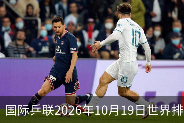 国际乒联2026年10月19日世界排名,王楚钦第五,林诗栋第九